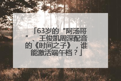 63岁的“阿汤哥”、王俊凯周深配音的《时间之子》，谁能激活端午档？