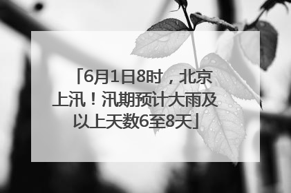 6月1日8时，北京上汛！汛期预计大雨及以上天数6至8天