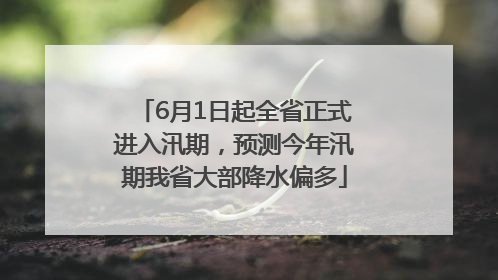 6月1日起全省正式进入汛期，预测今年汛期我省大部降水偏多
