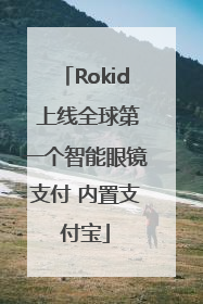 Rokid 上线全球第一个智能眼镜支付 内置支付宝