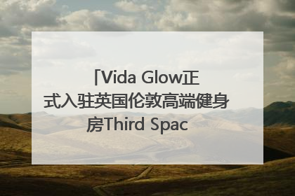 Vida Glow正式入驻英国伦敦高端健身房Third Space，携手共创高品质健康美丽生活哲学
