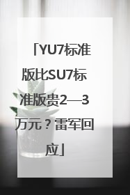 YU7标准版比SU7标准版贵2—3万元？雷军回应